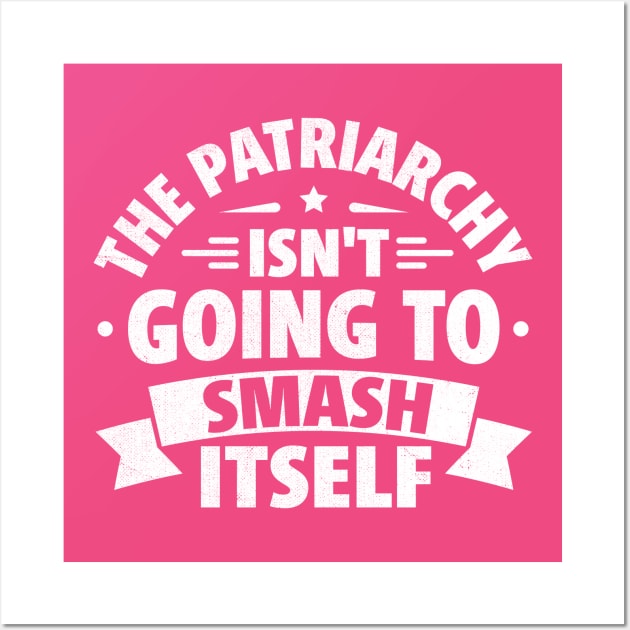 The Patriarchy Isn't Going to Smash Itself Wall Art by TheDesignDepot